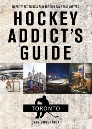 Cover of the book Hockey Addict's Guide Toronto: Where to Eat, Drink, and Play the Only Game That Matters (Hockey Addict City Guides) by Sherry L. Moore, Jeff Welsch