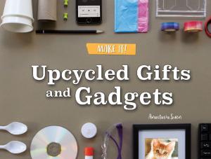 Book cover of Upcycled Gifts and Gadgets
