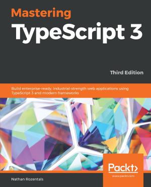 Cover of the book Mastering TypeScript 3 by Hafiz Barie Lubis, Nia Mutiara, Giovanni Sakti