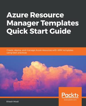 Cover of the book Azure Resource Manager Templates Quick Start Guide by David Hecksel, Bernard Wheeler, Peter C. Boyd-Bowman, Julien Testut