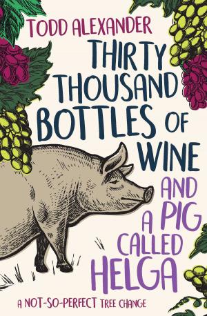 Cover of the book Thirty Thousand Bottles of Wine and a Pig Called Helga by Miek Bruno, Kerry Sparks