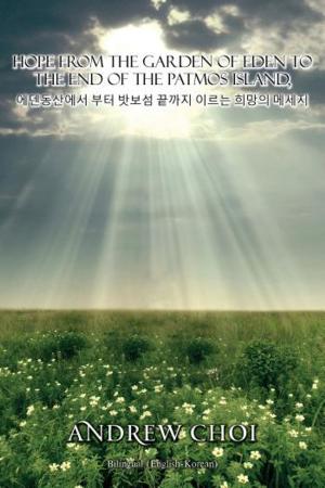 Cover of the book Hope From the Garden of Eden to The End of the Patmos Island, 에덴동산에서 부터 밧보섬 끝까지 이르는 희망의 메세지 by John DeCoste