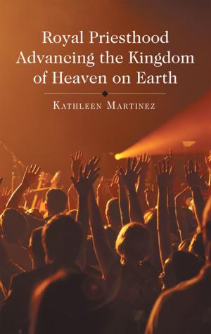 Cover of the book Royal Priesthood Advancing the Kingdom of Heaven on Earth by Tod Edwards