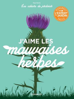 Cover of the book Les cahiers du jardinier : J'aime les mauvaises herbes by Sara Fawkes