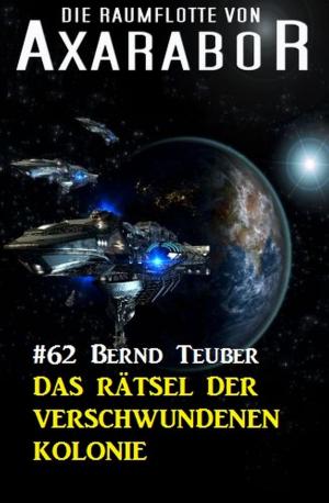 Cover of the book Die Raumflotte von Axarabor #62: Das Rätsel der verschwundenen Kolonie by Cedric Balmore