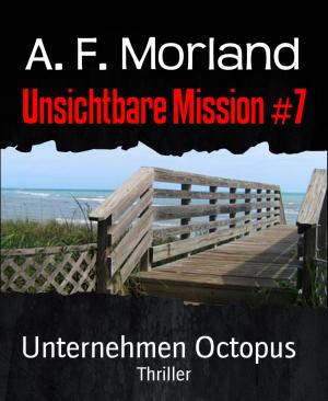 Cover of the book Unsichtbare Mission #7 by Alfred Bekker, Wolf G. Rahn, A. F. Morland