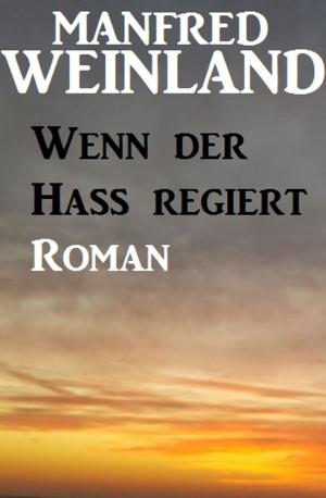 Cover of the book Wenn der Hass regiert by Alfred Bekker, Manfred Weinland