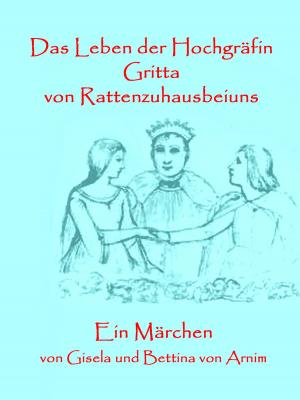 Cover of the book Das Leben der Hochgräfin Gritta von Rattenzuhausbeiuns by E. T. A. Hoffmann