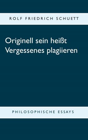 Cover of the book Originell sein heißt Vergessenes plagiieren by Susanne Hottendorff