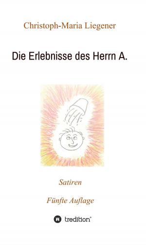 Cover of the book Die Erlebnisse des Herrn A. by Christoph-Maria Liegener