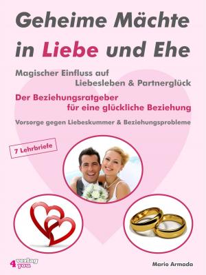 Cover of Geheime Mächte in Liebe und Ehe. Magischer Einfluss auf Liebesleben & Partnerglück. Der Beziehungsratgeber für eine glückliche Beziehung.