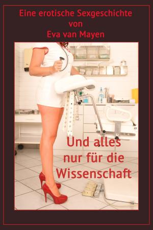 Cover of the book Und alles nur für die Wissenschaft by Eva van Mayen, Mary Heart