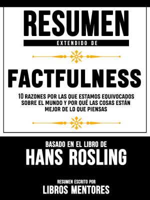Cover of Resumen Extendido De Factfulness: 10 Razones Por Las Que Estamos Equivocados Sobre El Mundo Y Por Qué Las Cosas Están Mejor De Lo Que Piensas – Basado En El Libro De Hans Rosling