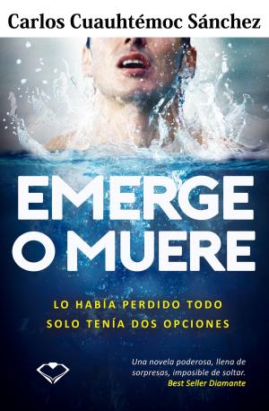Cover of the book Emerge o muere by Carlos Cuauhtémoc Sánchez, Romina Bayo