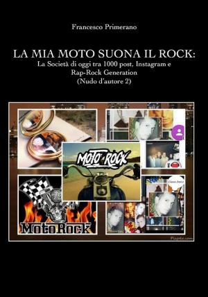 Cover of the book La mia moto suona il rock: la società di oggi tra 1000 post, Instagram e rap-rock generation (Nudo d'autore 2) by Francesco Mariano Marchiò