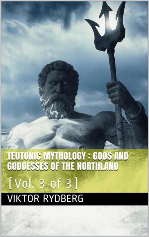 Cover of Teutonic Mythology, Vol. 3 (of 3) / Gods and Goddesses of the Northland