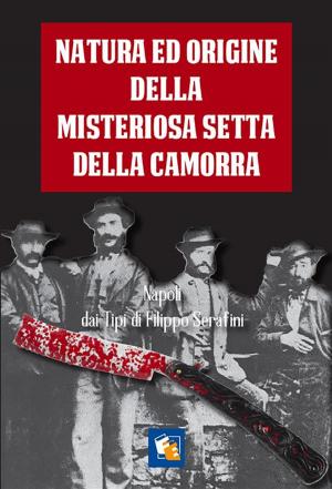 Cover of the book Natura ed origine della misteriosa setta della Camorra nelle sue diverse sezioni e paranze. by Daniele Gucciardino