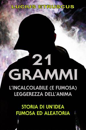 Cover of the book 21 grammi: l'incalcolabile leggerezza dell'anima by Lucius Etruscus
