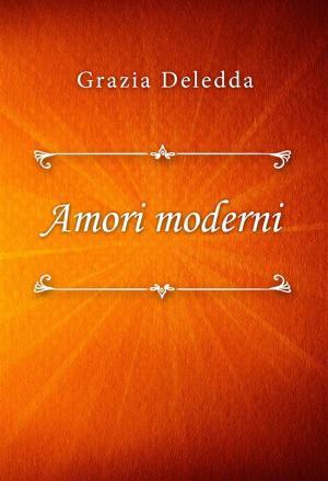 Cover of the book Amori moderni by Baroness Emmuska Orczy