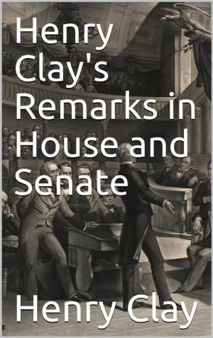 bigCover of the book Henry Clay's Remarks in House and Senate by 