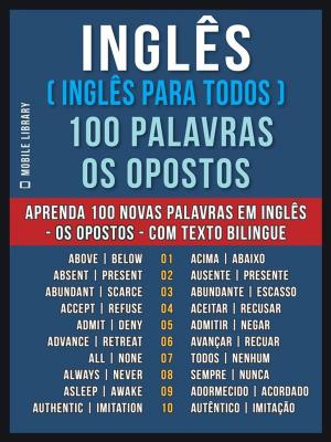 Cover of the book Inglês ( Inglês Para Todos ) 100 Palavras - os Opostos by Mobile Library