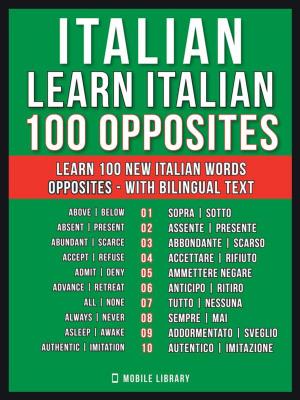 Cover of the book Italian - Learn Italian - 100 Opposites by Mobile Library
