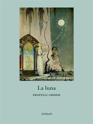 Cover of La luna by Fratelli Grimm, Ali Ribelli Edizioni