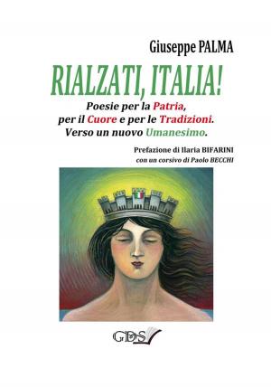 Cover of the book Rialzati, Italia! Poesie per la Patria, per il Cuore e per le tradizioni.Verso un nuovo Umanesimo by VIVIANA DE CECCO