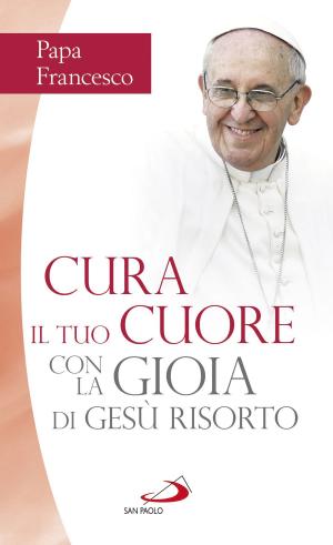 Cover of the book Cura il tuo cuore con la gioia di Gesù risorto by Jorge Bergoglio (Papa Francesco)