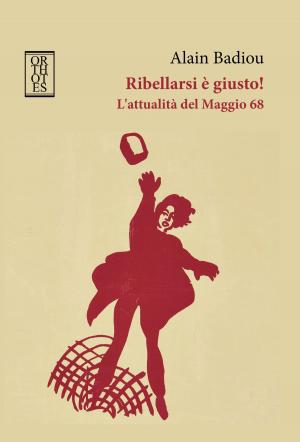 Cover of the book Ribellarsi è giusto! L'attualità del Maggio 68 by Umberto Curi