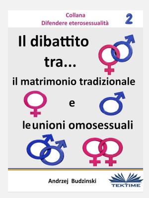 Cover of the book Il Dibattito Tra Il Matrimonio Tradizionale E Le Unioni Omosessuali by aldivan teixeira torres