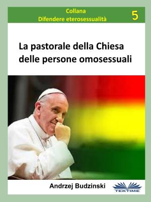 Cover of the book La Pastorale Della Chiesa Delle Persone Omosessuali by Juan Moises de la Serna
