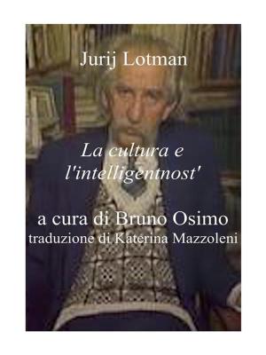 Cover of the book La cultura e l'intelligentnost' by Bruno Osimo, Jurij Lotman, Bruno Osimo