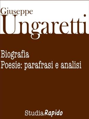 Cover of Giuseppe Ungaretti. Biografia e poesie: parafrasi e analisi