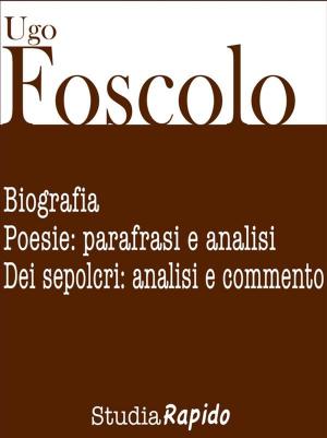 Book cover of Ugo Foscolo. Biografia e poesie: parafrasi e analisi