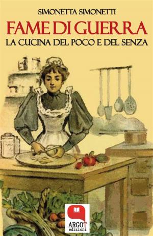 Cover of the book Fame di guerra. La cucina del poco e del senza by Anna Travagliati