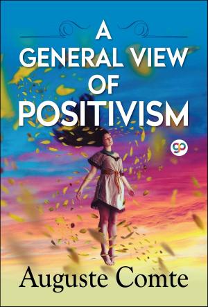 Cover of the book A General View of Positivism by Rochak Bhatnagar, GP Editors