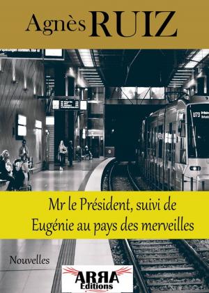 Cover of the book Mr le Président, suivi de Eugénie au pays des merveilles by Agnès RUIZ, alain ruiz