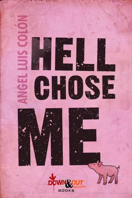 Cover of the book Hell Chose Me by Angel Luis Colón, Down & Out Books