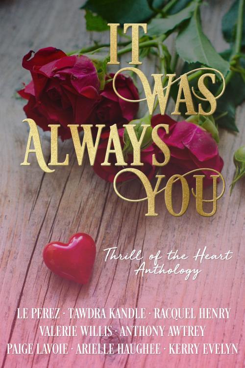 Cover of the book It Was Always You by L.E. Perez, Tawdra Kandle, Kerry Evelyn, Anthony Awtrey, Valerie Willis, Paige Lavoie, Racquel Henry, Arielle Haughee, Palmas Publishing