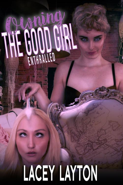Cover of the book Owning the Good Girl: Enthralled by Lacey Layton, Lacey Layton