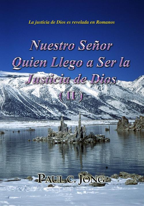 Cover of the book La justicia de Dios es revelada en Romanos - Nuestro Señor Quien Llego a Ser la Justicia de Dios (II) by Paul C. Jong, Hephzibah Publishing House