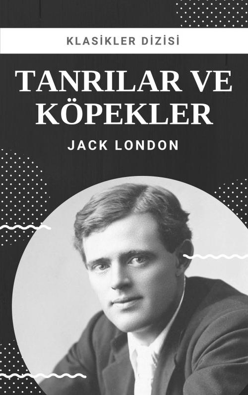 Cover of the book Tanrılar ve Köpekler by Jack London, Klasikler Dizisi