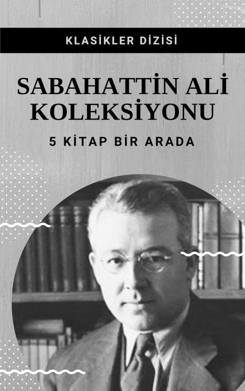 Cover of the book Sabahattin Ali Koleksiyonu by Sabahattin Ali, Klasikler Dizisi
