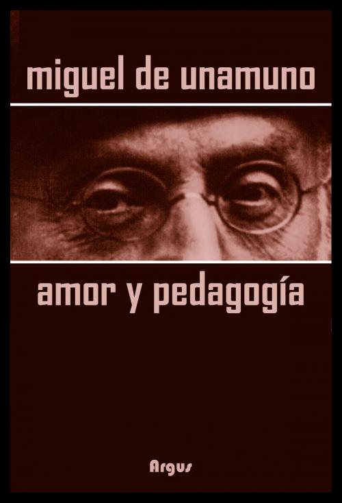 Cover of the book Amor y Pedagogia by Miguel de Unamuno, Argus-Rastro