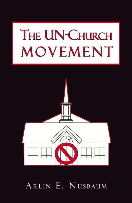 Cover of the book The Un-Church Movement by Arlin E Nusbaum, Alpha & Omega Publishing
