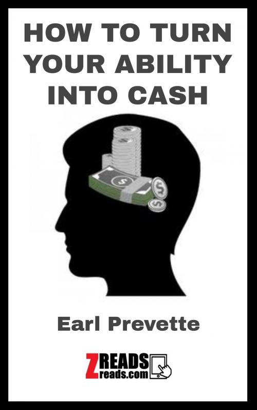 Cover of the book HOW TO TURN YOUR ABILITY INTO CASH by Earl Prevette, James M. Brand, ZREADS