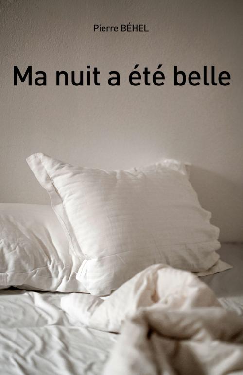 Cover of the book Ma nuit a été belle by Pierre Béhel, Editions Pierre Béhel