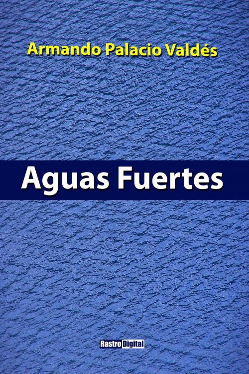 Cover of the book Aguas Fuertes by Armando Palacio Valdés, Argus-Rastro