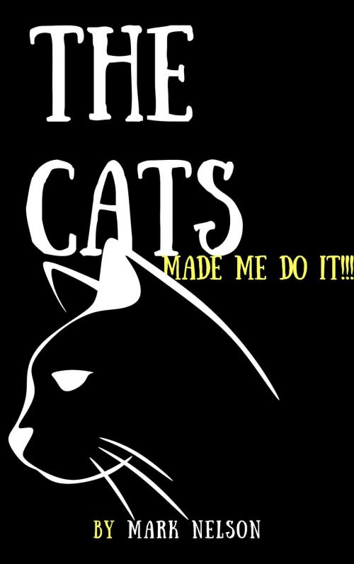 Cover of the book The Cats Made Me Do It!!! by Mark Nelson, Two Trees Publishing